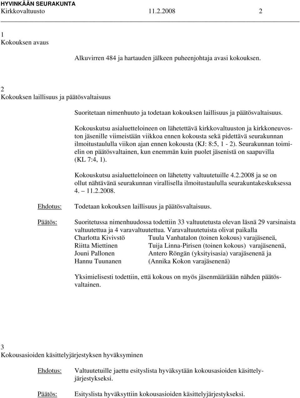 Kokouskutsu asialuetteloineen on lähetettävä kirkkovaltuuston ja kirkkoneuvoston jäsenille viimeistään viikkoa ennen kokousta sekä pidettävä seurakunnan ilmoitustaululla viikon ajan ennen kokousta