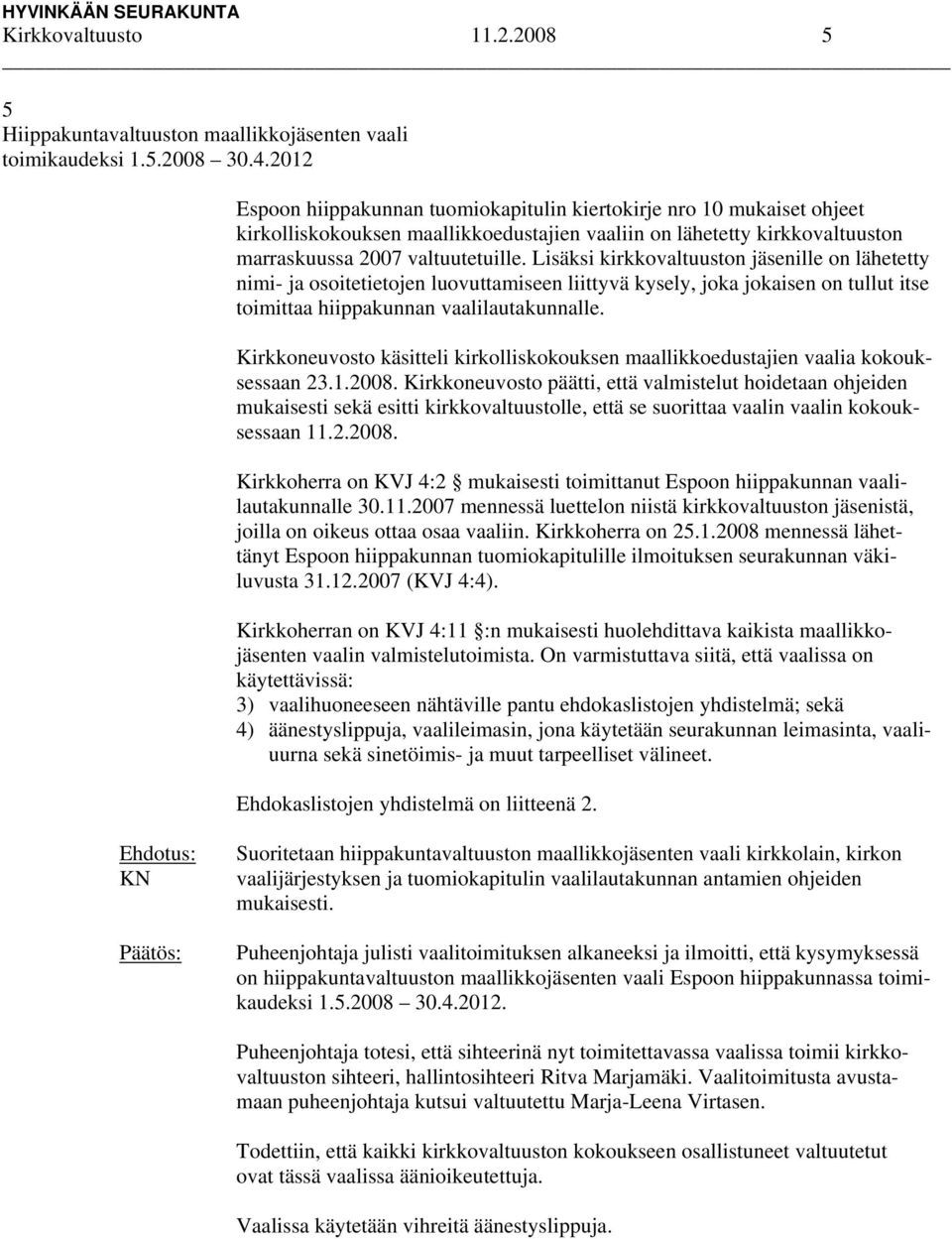 Lisäksi kirkkovaltuuston jäsenille on lähetetty nimi- ja osoitetietojen luovuttamiseen liittyvä kysely, joka jokaisen on tullut itse toimittaa hiippakunnan vaalilautakunnalle.