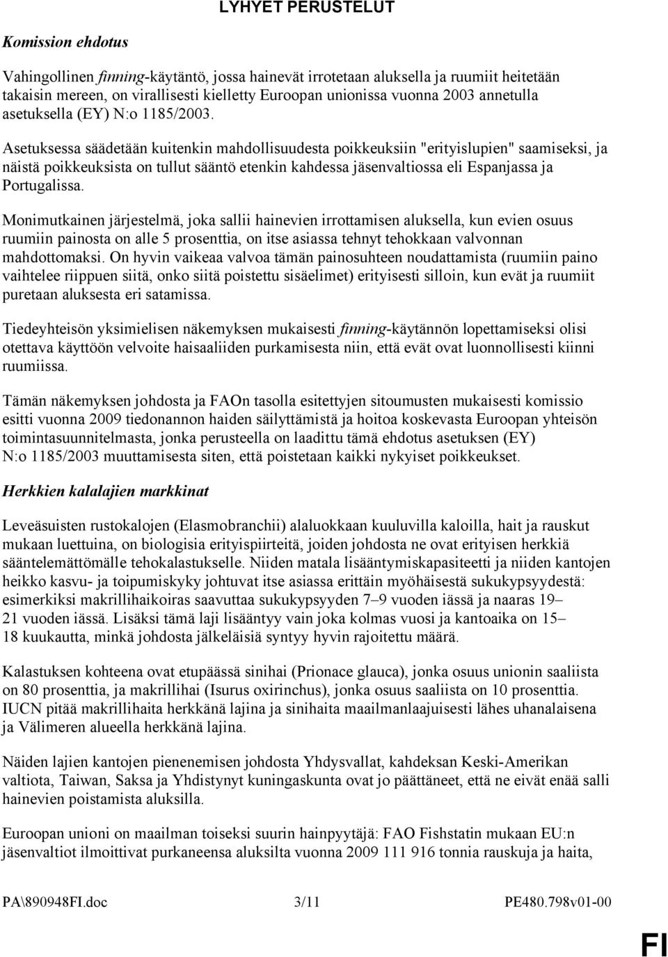 Asetuksessa säädetään kuitenkin mahdollisuudesta poikkeuksiin "erityislupien" saamiseksi, ja näistä poikkeuksista on tullut sääntö etenkin kahdessa jäsenvaltiossa eli Espanjassa ja Portugalissa.