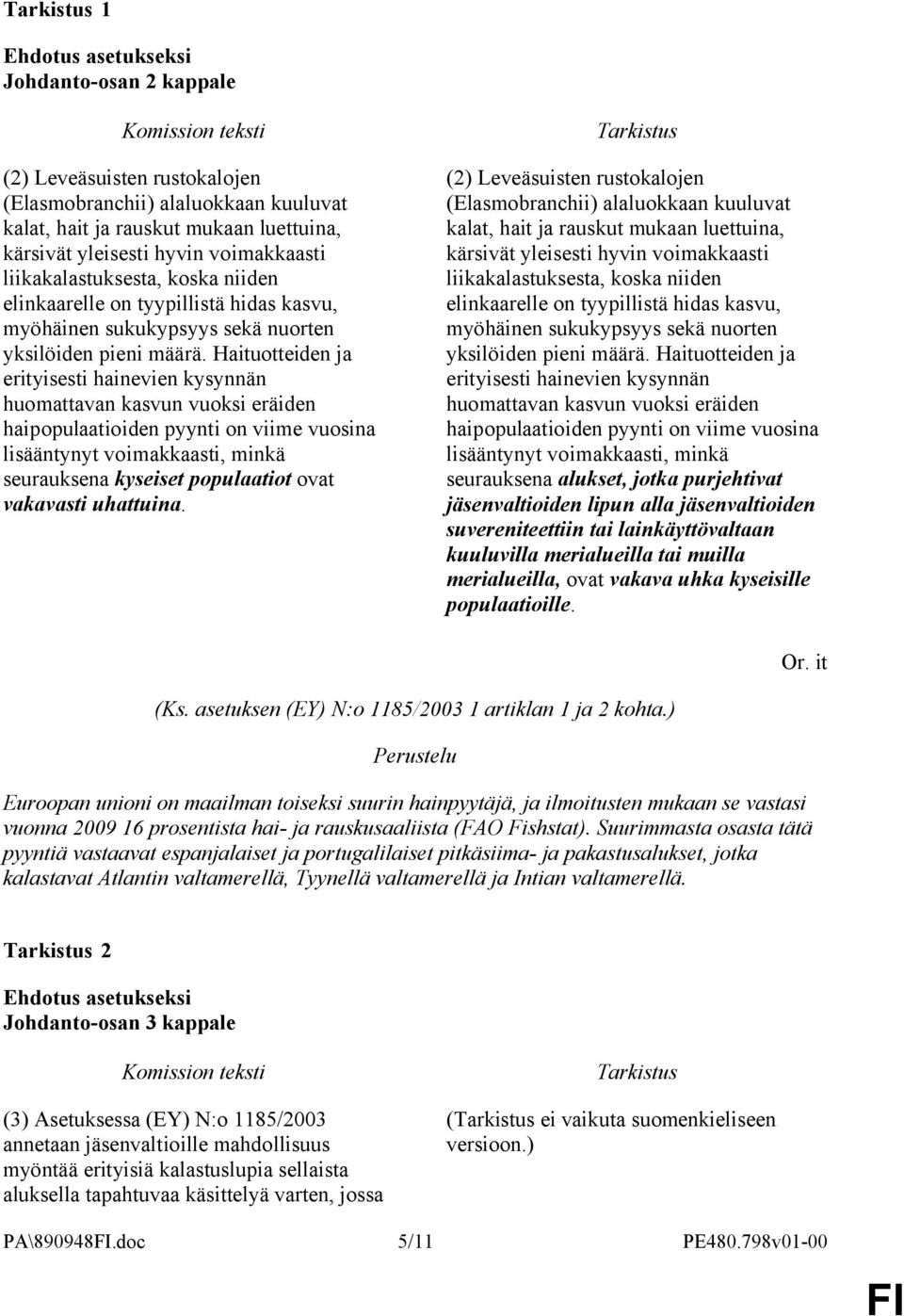 Haituotteiden ja erityisesti hainevien kysynnän huomattavan kasvun vuoksi eräiden haipopulaatioiden pyynti on viime vuosina lisääntynyt voimakkaasti, minkä seurauksena kyseiset populaatiot ovat