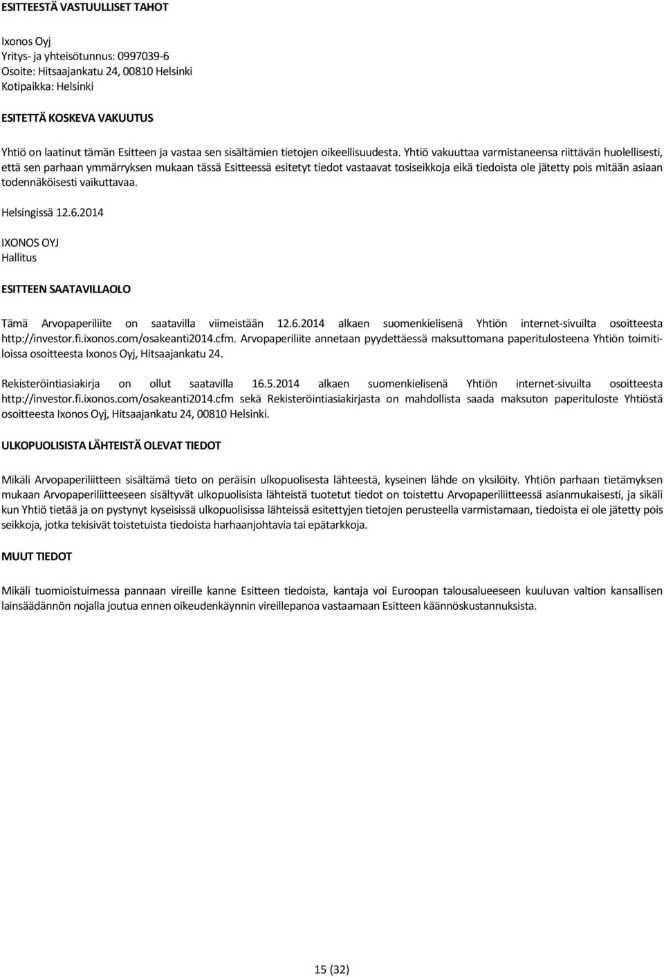 Yhtiö vakuuttaa varmistaneensa riittävän huolellisesti, että sen parhaan ymmärryksen mukaan tässä Esitteessä esitetyt tiedot vastaavat tosiseikkoja eikä tiedoista ole jätetty pois mitään asiaan