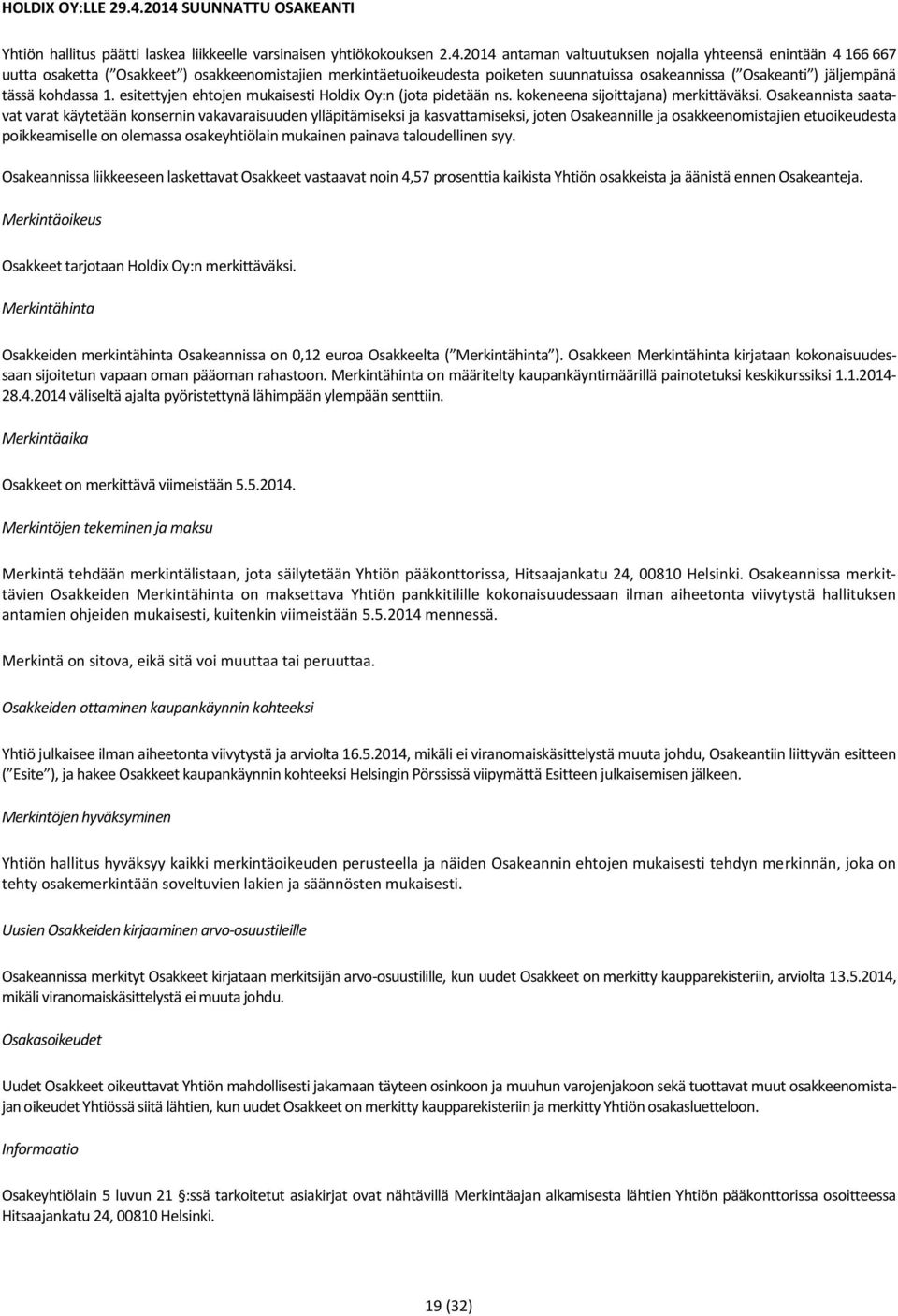 osakkeenomistajien merkintäetuoikeudesta poiketen suunnatuissa osakeannissa ( Osakeanti ) jäljempänä tässä kohdassa 1. esitettyjen ehtojen mukaisesti Holdix Oy:n (jota pidetään ns.