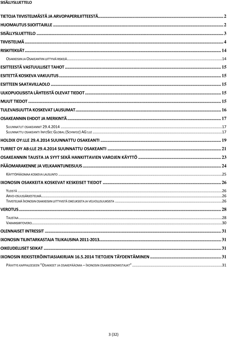 .. 16 OSAKEANNIN EHDOT JA MERKINTÄ... 17 SUUNNATUT OSAKEANNIT 29.4.2014...17 SUUNNATTU OSAKEANTI INFOSEC GLOBAL (SCHWEIZ) AG:LLE...17 HOLDIX OY:LLE 29.4.2014 SUUNNATTU OSAKEANTI.