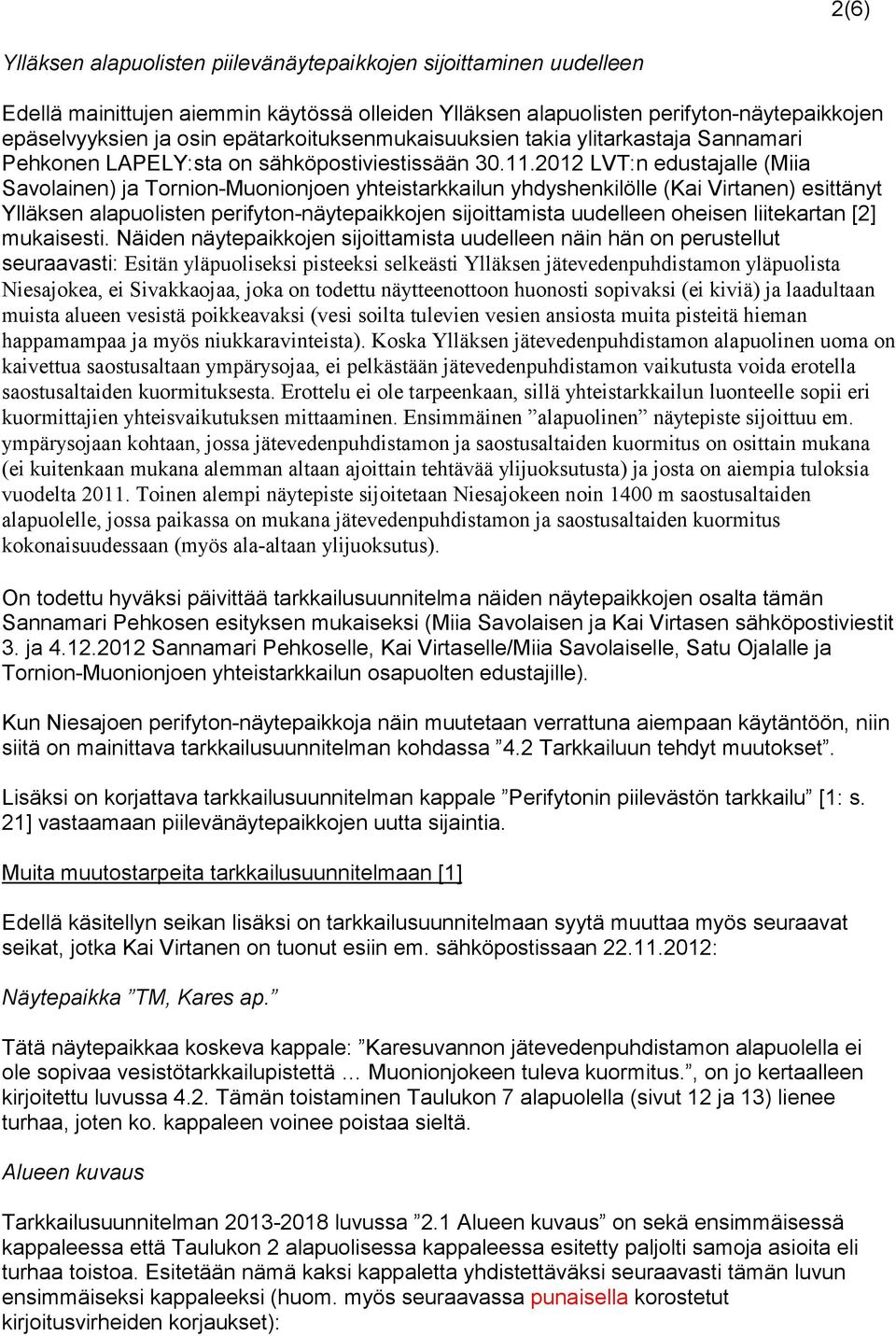 2012 LVT:n edustajalle (Miia Savolainen) ja Tornion-Muonionjoen yhteistarkkailun yhdyshenkilölle (Kai Virtanen) esittänyt Ylläksen alapuolisten perifyton-näytepaikkojen sijoittamista uudelleen