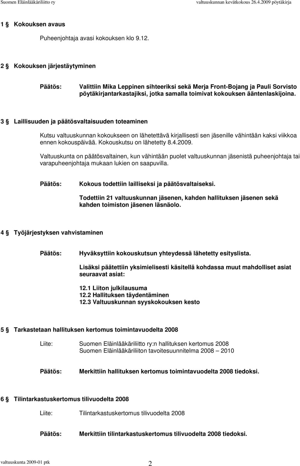 3 Laillisuuden ja päätösvaltaisuuden toteaminen Kutsu valtuuskunnan kokoukseen on lähetettävä kirjallisesti sen jäsenille vähintään kaksi viikkoa ennen kokouspäivää. Kokouskutsu on lähetetty 8.4.2009.