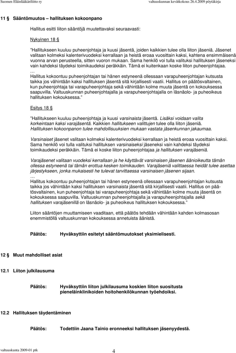 Sama henkilö voi tulla valituksi hallituksen jäseneksi vain kahdeksi täydeksi toimikaudeksi peräkkäin. Tämä ei kuitenkaan koske liiton puheenjohtajaa.