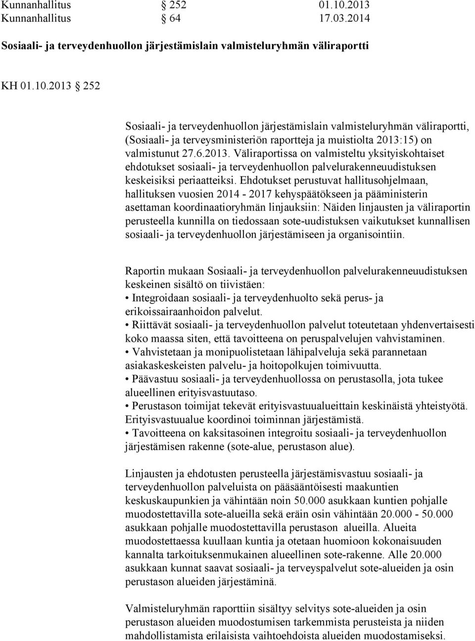 Ehdotukset perustuvat hallitusohjelmaan, hallituksen vuosien 2014-2017 kehyspäätökseen ja pääministerin asettaman koordinaatioryhmän linjauksiin: Näiden linjausten ja väliraportin perusteella