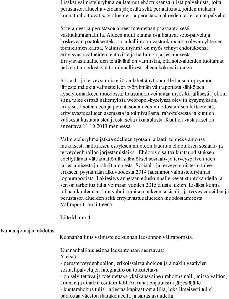 Alueen muut kunnat osallistuvat sote-palveluja koskevaan päätöksentekoon ja hallintoon vastuukunnassa olevan yhteisen toimielimen kautta.