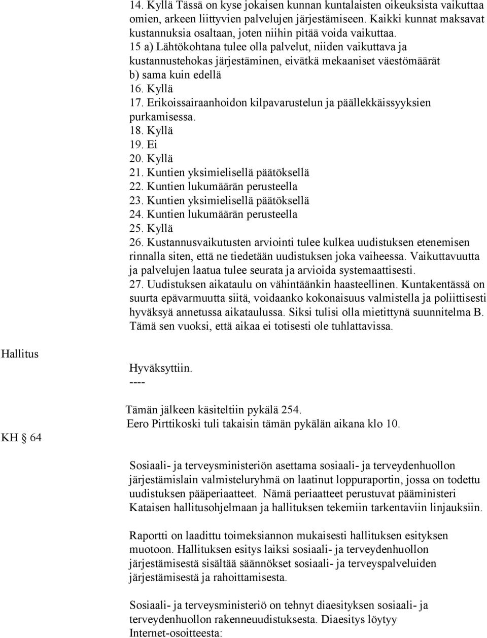 15 a) Lähtökohtana tulee olla palvelut, niiden vaikuttava ja kustannustehokas järjestäminen, eivätkä mekaaniset väestömäärät b) sama kuin edellä 16. Kyllä 17.