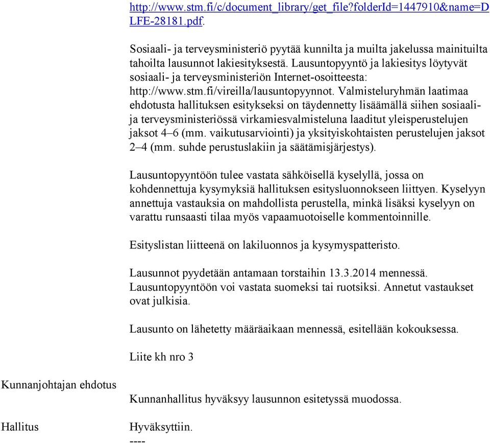 Valmisteluryhmän laatimaa ehdotusta hallituksen esitykseksi on täydennetty lisäämällä siihen sosiaalija terveysministeriössä virkamiesvalmisteluna laaditut yleisperustelujen jaksot 4 6 (mm.