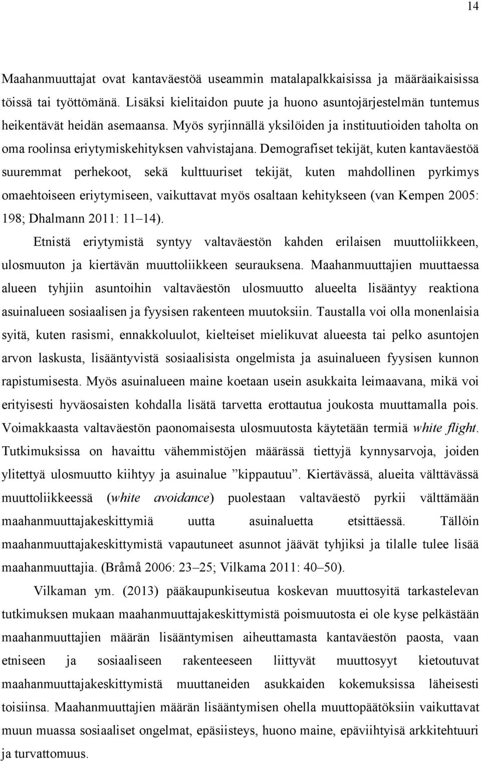 Demografiset tekijät, kuten kantaväestöä suuremmat perhekoot, sekä kulttuuriset tekijät, kuten mahdollinen pyrkimys omaehtoiseen eriytymiseen, vaikuttavat myös osaltaan kehitykseen (van Kempen 2005: