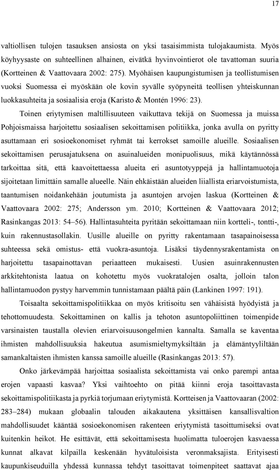 Myöhäisen kaupungistumisen ja teollistumisen vuoksi Suomessa ei myöskään ole kovin syvälle syöpyneitä teollisen yhteiskunnan luokkasuhteita ja sosiaalisia eroja (Karisto & Montén 1996: 23).