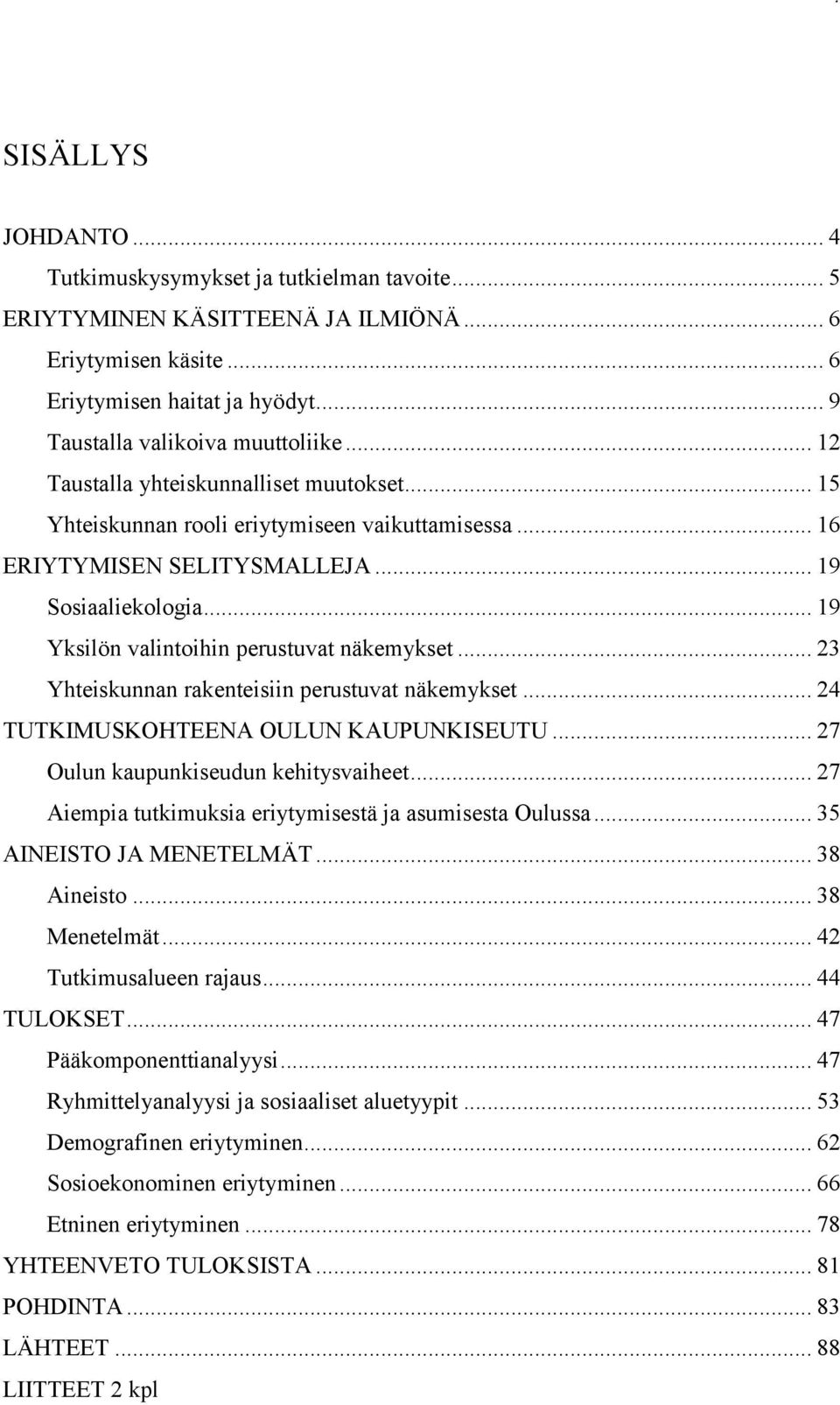 .. 23 Yhteiskunnan rakenteisiin perustuvat näkemykset... 24 TUTKIMUSKOHTEENA OULUN KAUPUNKISEUTU... 27 Oulun kaupunkiseudun kehitysvaiheet... 27 Aiempia tutkimuksia eriytymisestä ja asumisesta Oulussa.