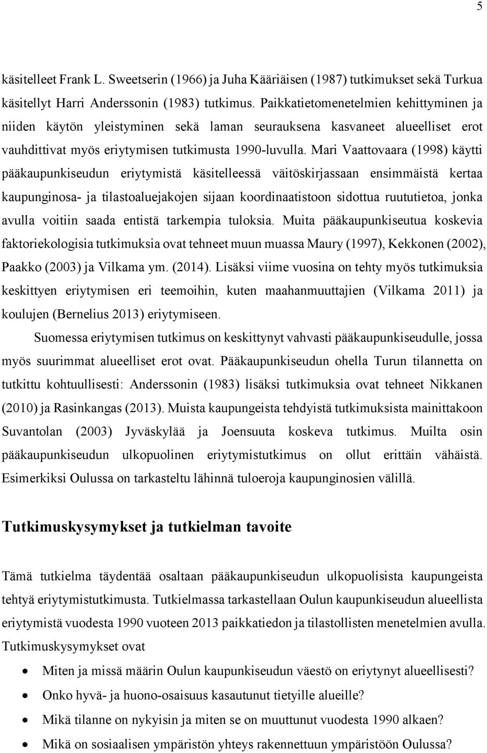 Mari Vaattovaara (1998) käytti pääkaupunkiseudun eriytymistä käsitelleessä väitöskirjassaan ensimmäistä kertaa kaupunginosa- ja tilastoaluejakojen sijaan koordinaatistoon sidottua ruututietoa, jonka