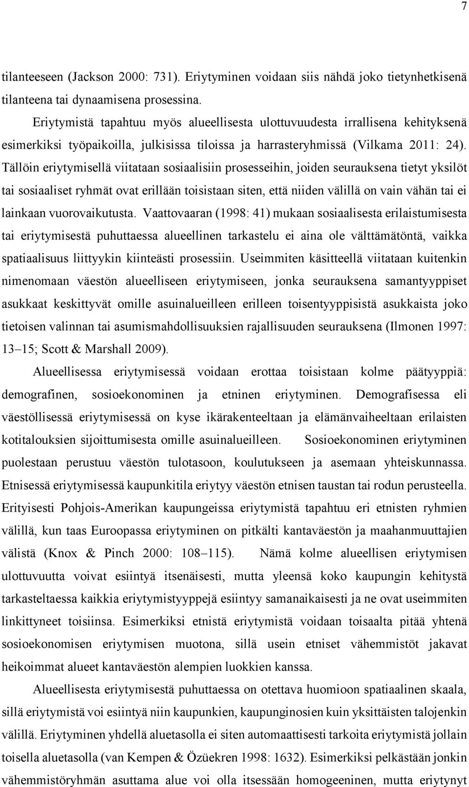 Tällöin eriytymisellä viitataan sosiaalisiin prosesseihin, joiden seurauksena tietyt yksilöt tai sosiaaliset ryhmät ovat erillään toisistaan siten, että niiden välillä on vain vähän tai ei lainkaan