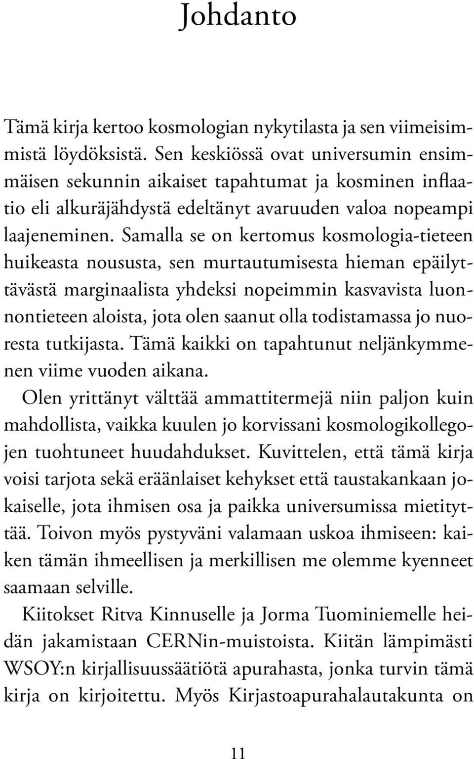 Samalla se on kertomus kosmologia-tieteen huikeasta noususta, sen murtautumisesta hieman epäilyttävästä marginaalista yhdeksi nopeimmin kasvavista luonnontieteen aloista, jota olen saanut olla