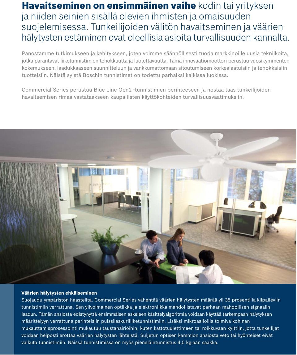 Panostamme tutkimukseen ja kehitykseen, joten voimme säännöllisesti tuoda markkinoille uusia tekniikoita, jotka parantavat liiketunnistimien tehokkuutta ja luotettavuutta.