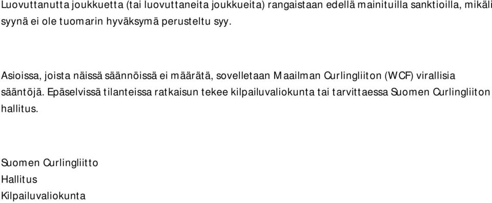 Asioissa, joista näissä säännöissä ei määrätä, sovelletaan Maailman Curlingliiton (WCF) virallisia