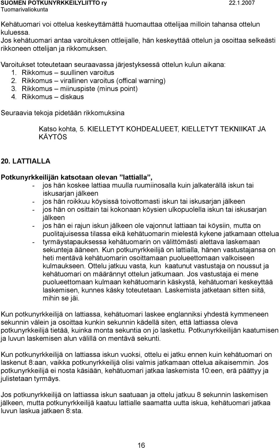 Varoitukset toteutetaan seuraavassa järjestyksessä ottelun kulun aikana: 1. Rikkomus suullinen varoitus 2. Rikkomus virallinen varoitus (offical warning) 3. Rikkomus miinuspiste (minus point) 4.