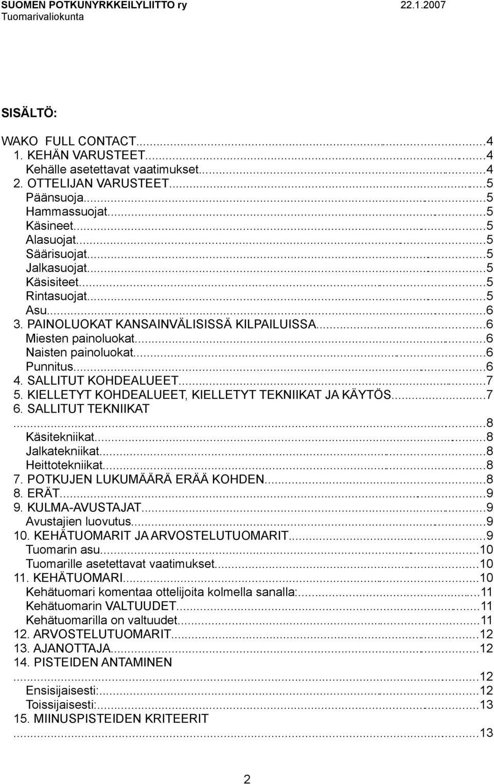 KIELLETYT KOHDEALUEET, KIELLETYT TEKNIIKAT JA KÄYTÖS...7 6. SALLITUT TEKNIIKAT...8 Käsitekniikat...8 Jalkatekniikat...8 Heittotekniikat...8 7. POTKUJEN LUKUMÄÄRÄ ERÄÄ KOHDEN...8 8. ERÄT...9 9.