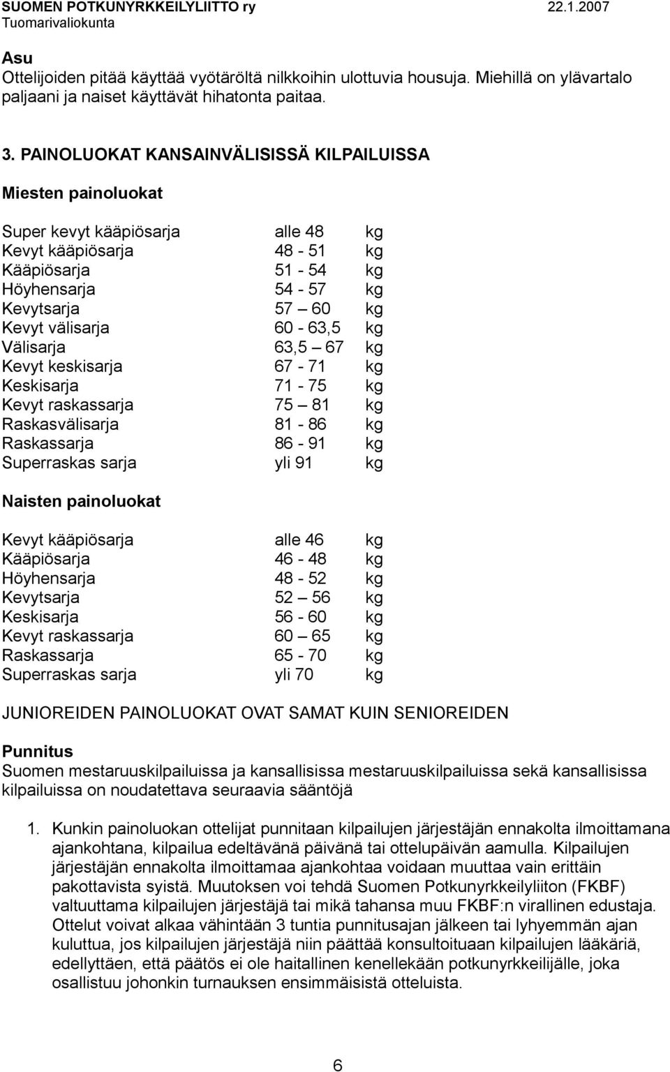 välisarja 60-63,5 kg Välisarja 63,5 67 kg Kevyt keskisarja 67-71 kg Keskisarja 71-75 kg Kevyt raskassarja 75 81 kg Raskasvälisarja 81-86 kg Raskassarja 86-91 kg Superraskas sarja yli 91 kg Naisten