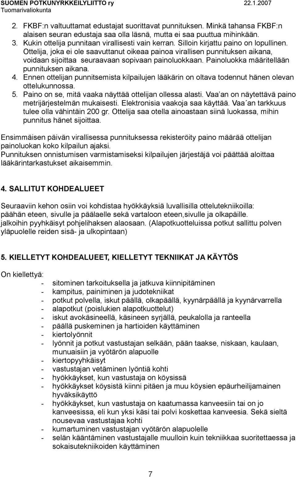 Ottelija, joka ei ole saavuttanut oikeaa painoa virallisen punnituksen aikana, voidaan sijoittaa seuraavaan sopivaan painoluokkaan. Painoluokka määritellään punnituksen aikana. 4.