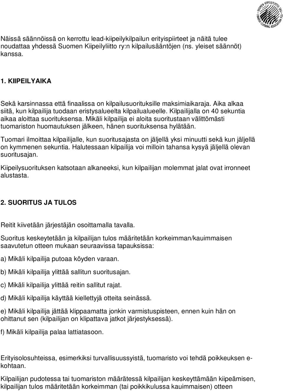 Kilpailijalla on 40 sekuntia aikaa aloittaa suorituksensa. Mikäli kilpailija ei aloita suoritustaan välittömästi tuomariston huomautuksen jälkeen, hänen suorituksensa hylätään.