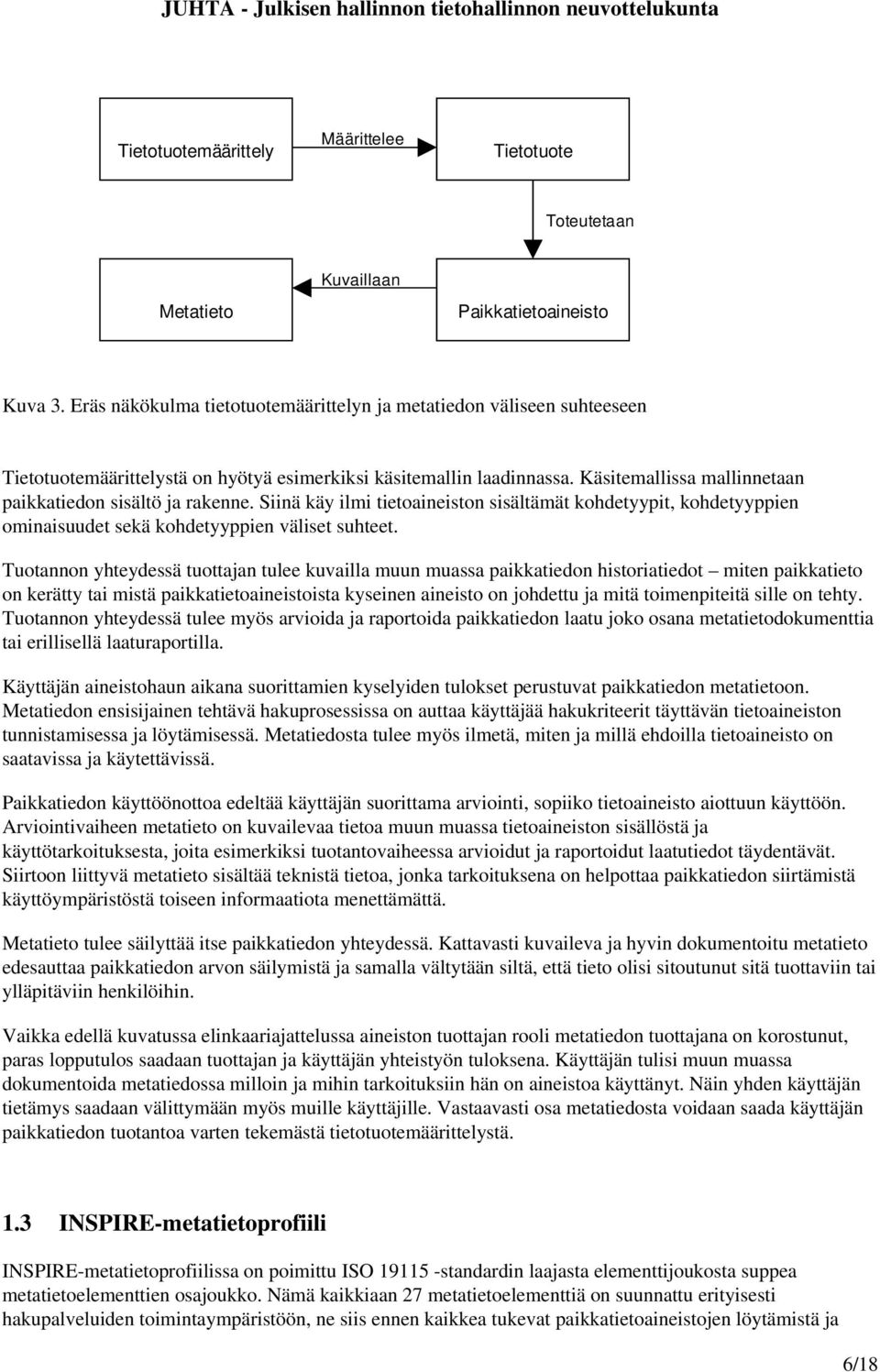 Käsitemallissa mallinnetaan paikkatiedon sisältö ja rakenne. Siinä käy ilmi tietoaineiston sisältämät kohdetyypit, kohdetyyppien ominaisuudet sekä kohdetyyppien väliset suhteet.