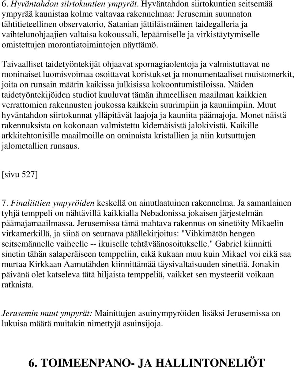 valtaisa kokoussali, lepäämiselle ja virkistäytymiselle omistettujen morontiatoimintojen näyttämö.