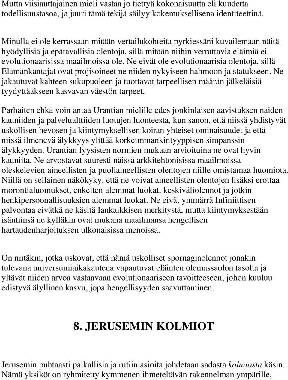 Ne eivät ole evolutionaarisia olentoja, sillä Elämänkantajat ovat projisoineet ne niiden nykyiseen hahmoon ja statukseen.