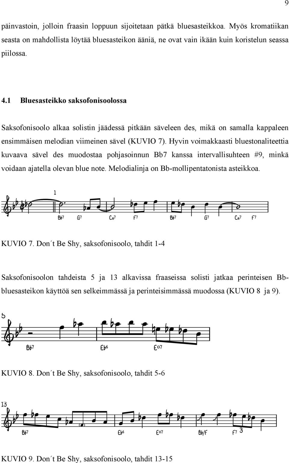 Hyvin voimakkaasti bluestonaliteettia kuvaava sävel des muodostaa pohjasoinnun Bb7 kanssa intervallisuhteen #9, minkä voidaan ajatella olevan blue note. Melodialinja on Bb-mollipentatonista asteikkoa.