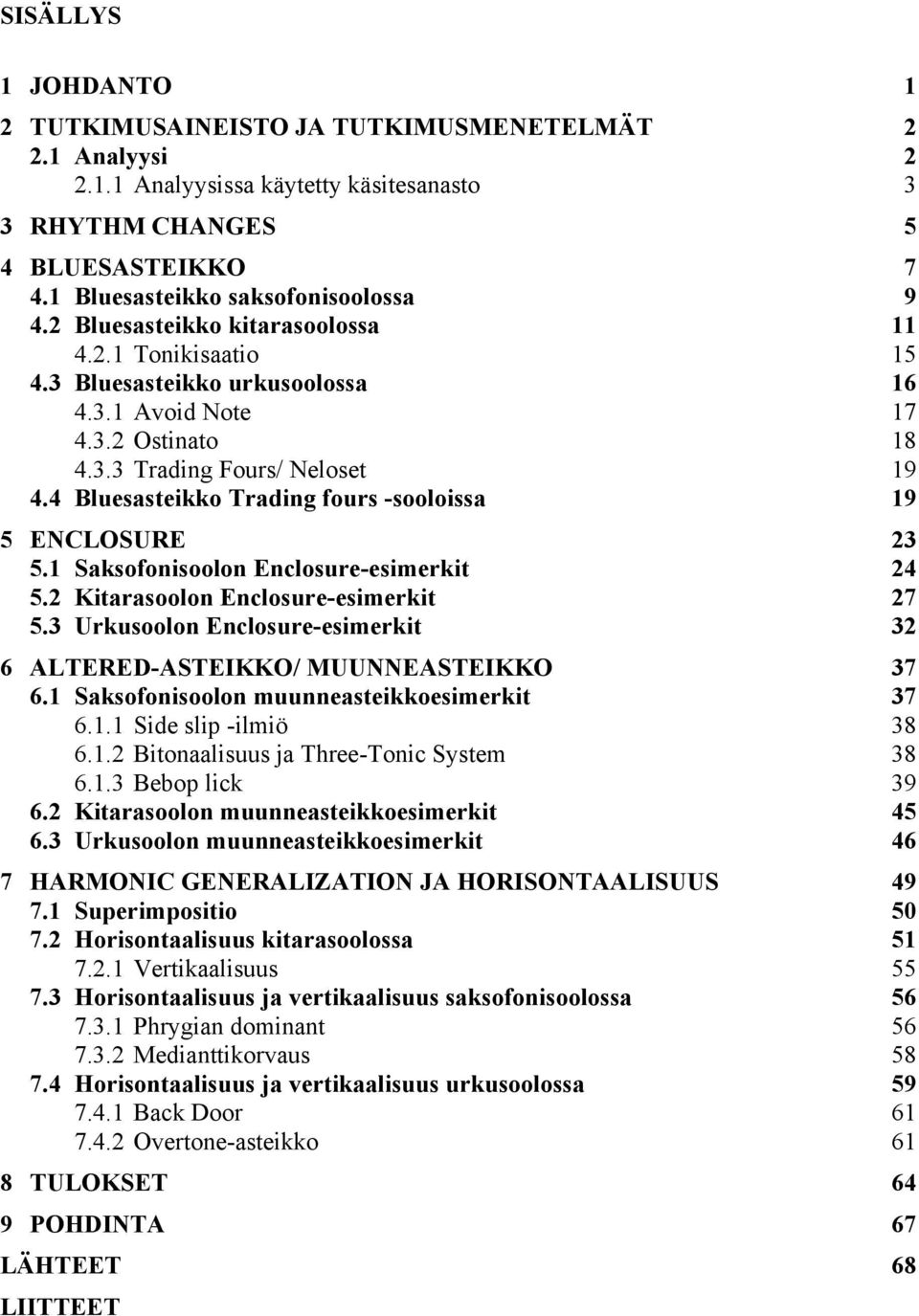4 Bluesasteikko Trading fours -sooloissa 19 5 ENCLOSURE 23 5.1 Saksofonisoolon Enclosure-esimerkit 24 5.2 Kitarasoolon Enclosure-esimerkit 27 5.