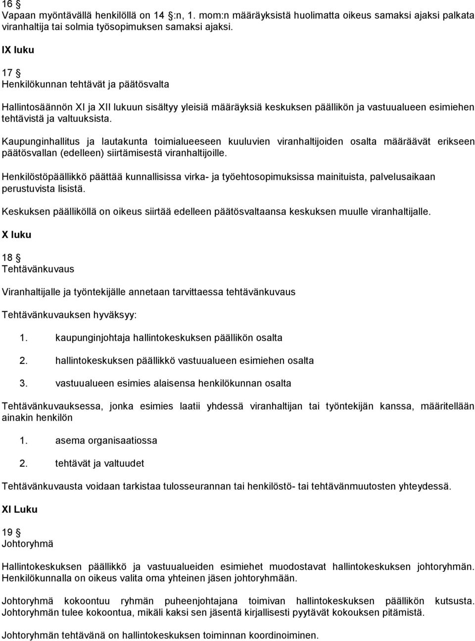 Kaupunginhallitus ja lautakunta toimialueeseen kuuluvien viranhaltijoiden osalta määräävät erikseen päätösvallan (edelleen) siirtämisestä viranhaltijoille.