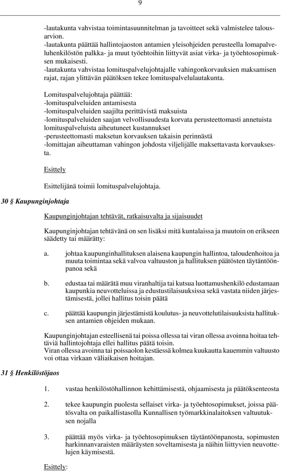 -lautakunta vahvistaa lomituspalvelujohtajalle vahingonkorvauksien maksamisen rajat, rajan ylittävän päätöksen tekee lomituspalvelulautakunta.