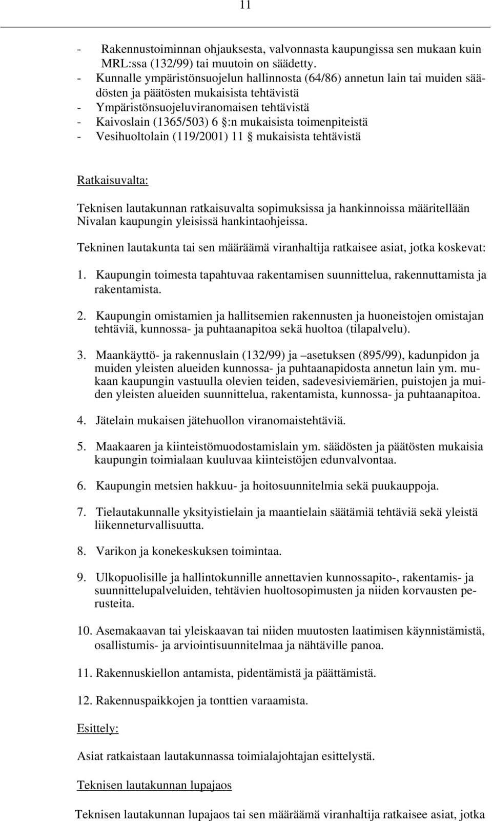 mukaisista toimenpiteistä - Vesihuoltolain (119/2001) 11 mukaisista tehtävistä Ratkaisuvalta: Teknisen lautakunnan ratkaisuvalta sopimuksissa ja hankinnoissa määritellään Nivalan kaupungin yleisissä