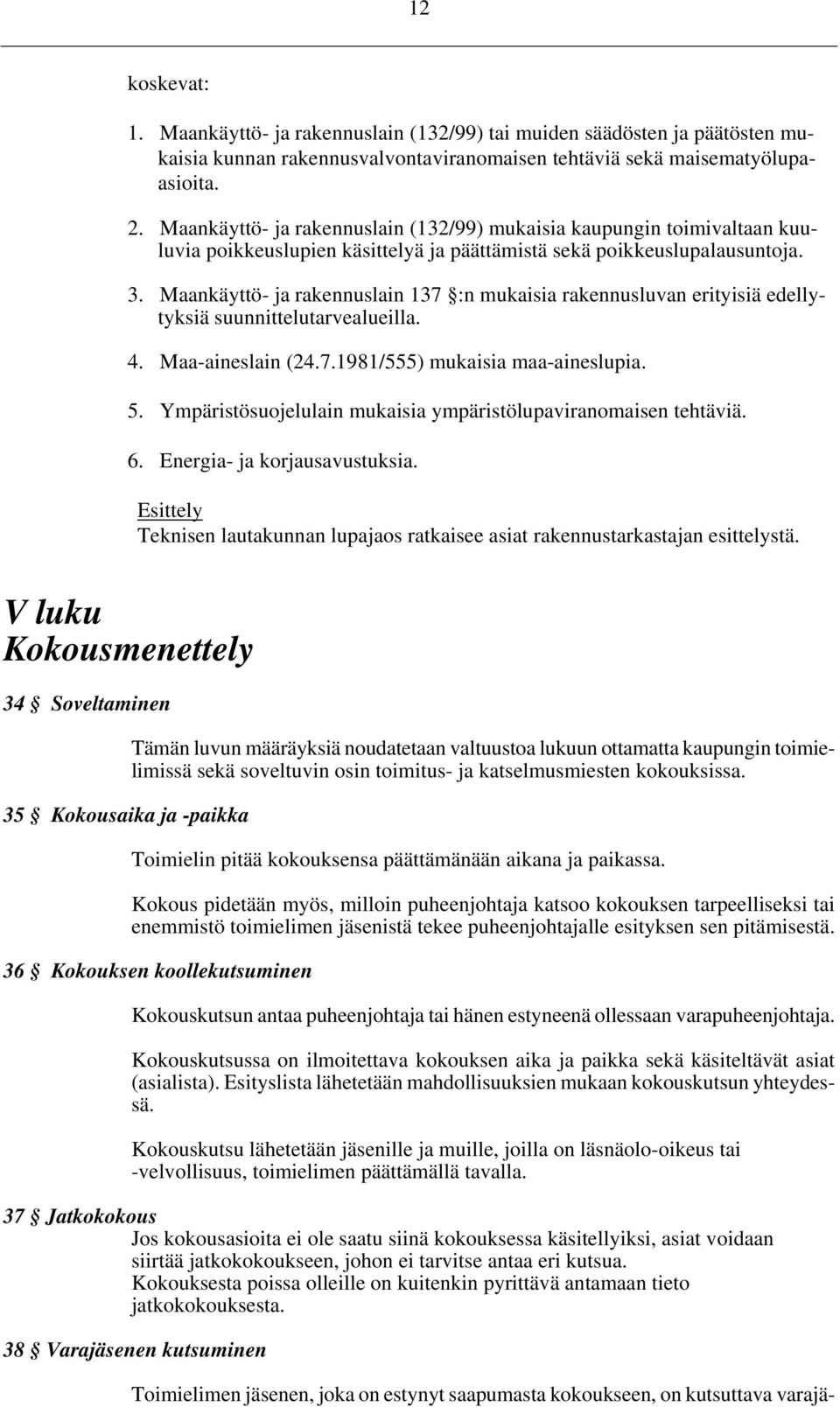 Maankäyttö- ja rakennuslain 137 :n mukaisia rakennusluvan erityisiä edellytyksiä suunnittelutarvealueilla. 4. Maa-aineslain (24.7.1981/555) mukaisia maa-aineslupia. 5.