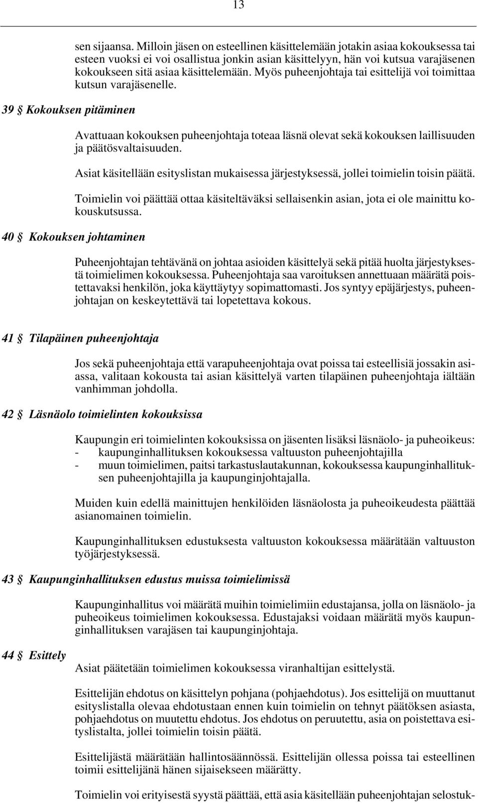 Myös puheenjohtaja tai esittelijä voi toimittaa kutsun varajäsenelle. Avattuaan kokouksen puheenjohtaja toteaa läsnä olevat sekä kokouksen laillisuuden ja päätösvaltaisuuden.