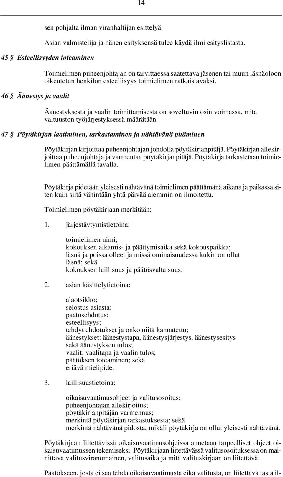 Äänestyksestä ja vaalin toimittamisesta on soveltuvin osin voimassa, mitä valtuuston työjärjestyksessä määrätään.