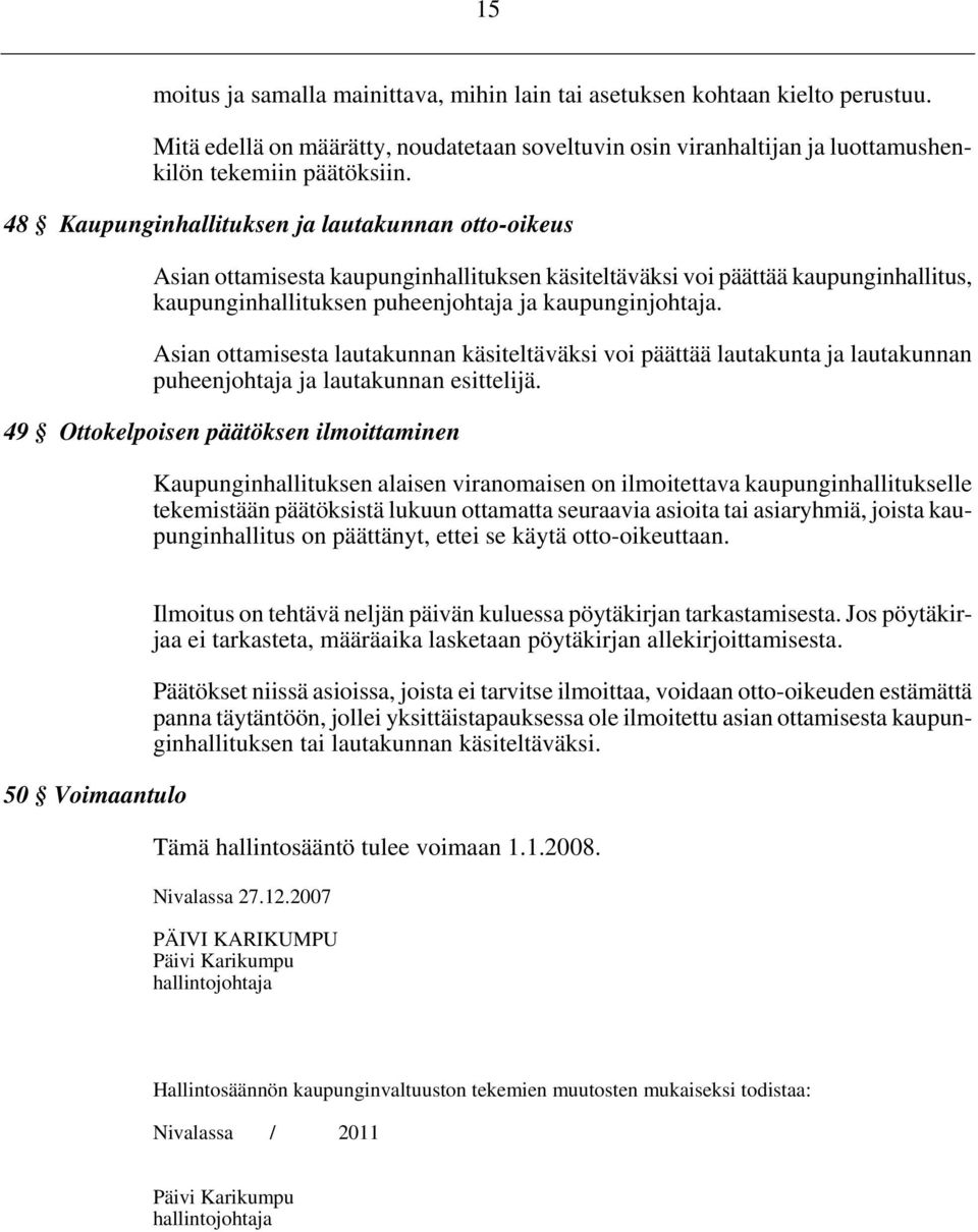 Asian ottamisesta lautakunnan käsiteltäväksi voi päättää lautakunta ja lautakunnan puheenjohtaja ja lautakunnan esittelijä.