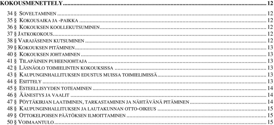 .. 13 43 KAUPUNGINHALLITUKSEN EDUSTUS MUISSA TOIMIELIMISSÄ... 13 44 ESITTELY... 13 45 ESTEELLISYYDEN TOTEAMINEN... 14 46 ÄÄNESTYS JA VAALIT.