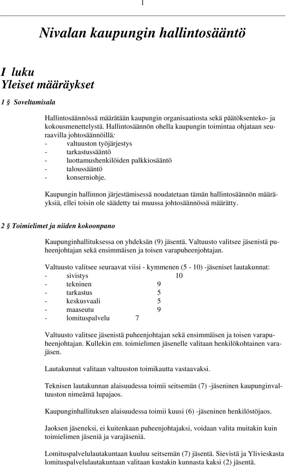 Kaupungin hallinnon järjestämisessä noudatetaan tämän hallintosäännön määräyksiä, ellei toisin ole säädetty tai muussa johtosäännössä määrätty.