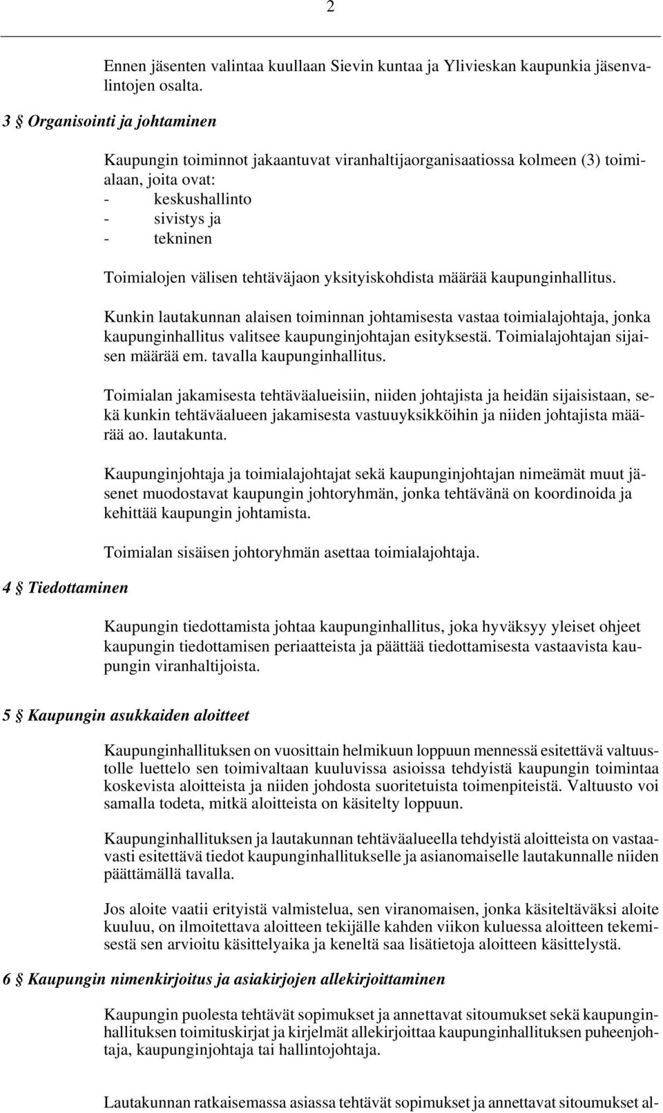 välisen tehtäväjaon yksityiskohdista määrää kaupunginhallitus. Kunkin lautakunnan alaisen toiminnan johtamisesta vastaa toimialajohtaja, jonka kaupunginhallitus valitsee kaupunginjohtajan esityksestä.