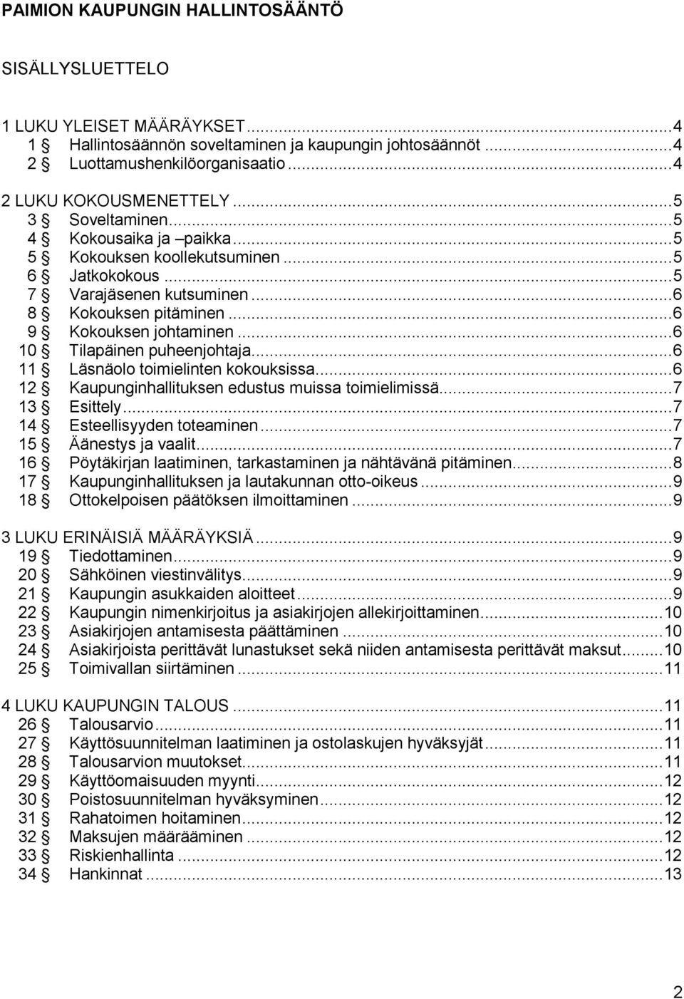 .. 6 10 Tilapäinen puheenjohtaja... 6 11 Läsnäolo toimielinten kokouksissa... 6 12 Kaupunginhallituksen edustus muissa toimielimissä... 7 13 Esittely... 7 14 Esteellisyyden toteaminen.