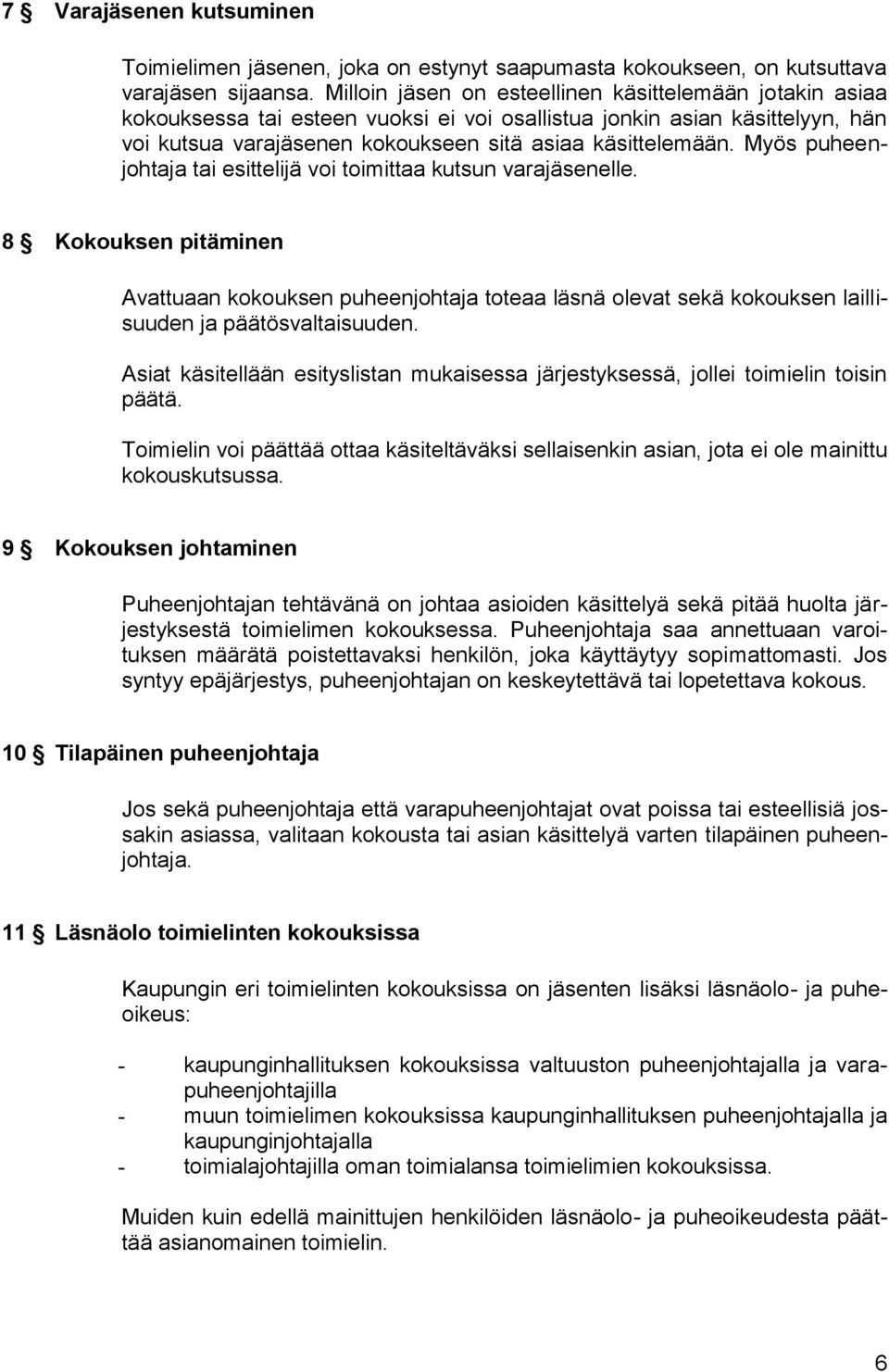 Myös puheenjohtaja tai esittelijä voi toimittaa kutsun varajäsenelle. 8 Kokouksen pitäminen Avattuaan kokouksen puheenjohtaja toteaa läsnä olevat sekä kokouksen laillisuuden ja päätösvaltaisuuden.