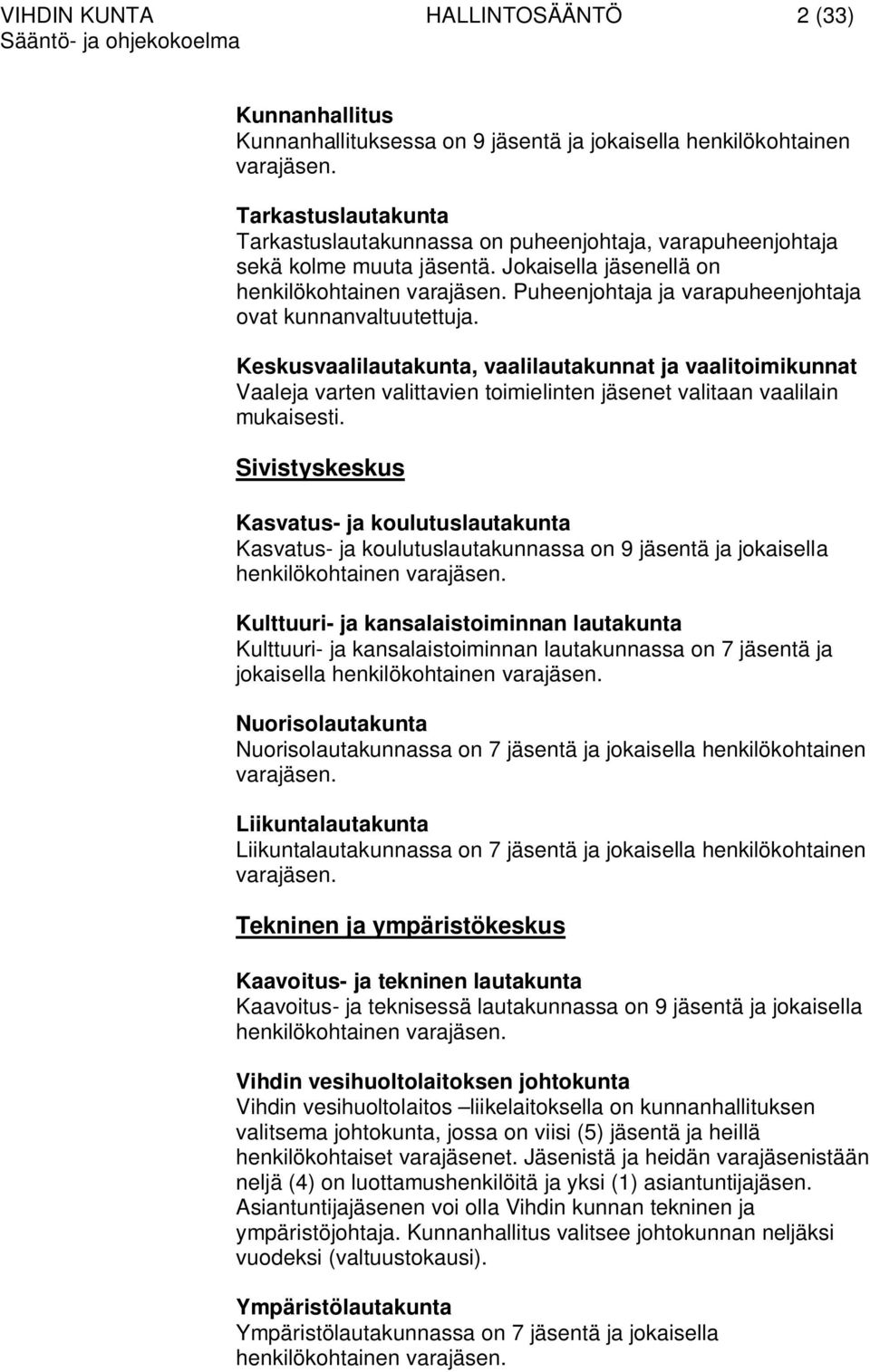 Puheenjohtaja ja varapuheenjohtaja ovat kunnanvaltuutettuja. Keskusvaalilautakunta, vaalilautakunnat ja vaalitoimikunnat Vaaleja varten valittavien toimielinten jäsenet valitaan vaalilain mukaisesti.