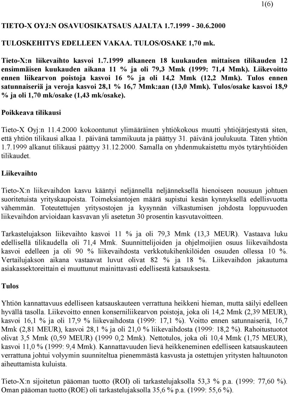 Tulos/osake kasvoi 18,9 % ja oli 1,70 mk/osake (1,43 mk/osake). Poikkeava tilikausi Tieto-X Oyj:n 11.4.2000 kokoontunut ylimääräinen yhtiökokous muutti yhtiöjärjestystä siten, että yhtiön tilikausi alkaa 1.