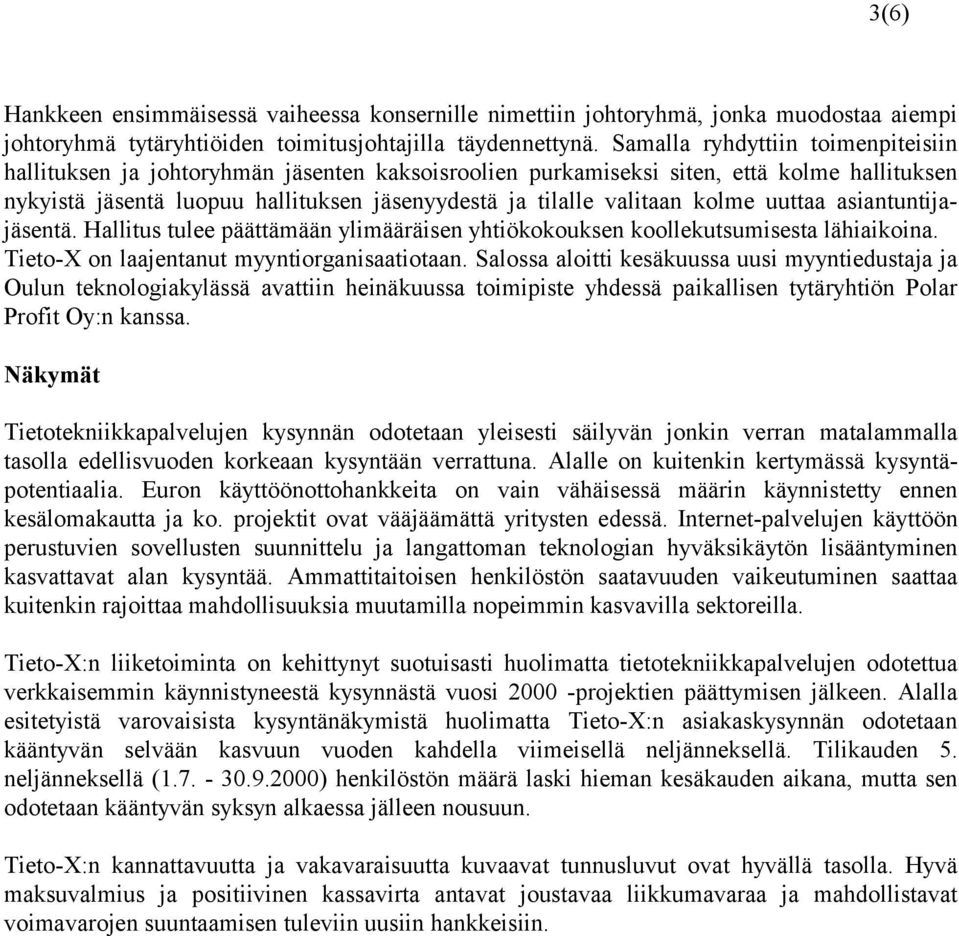 kolme uuttaa asiantuntijajäsentä. Hallitus tulee päättämään ylimääräisen yhtiökokouksen koollekutsumisesta lähiaikoina. Tieto-X on laajentanut myyntiorganisaatiotaan.