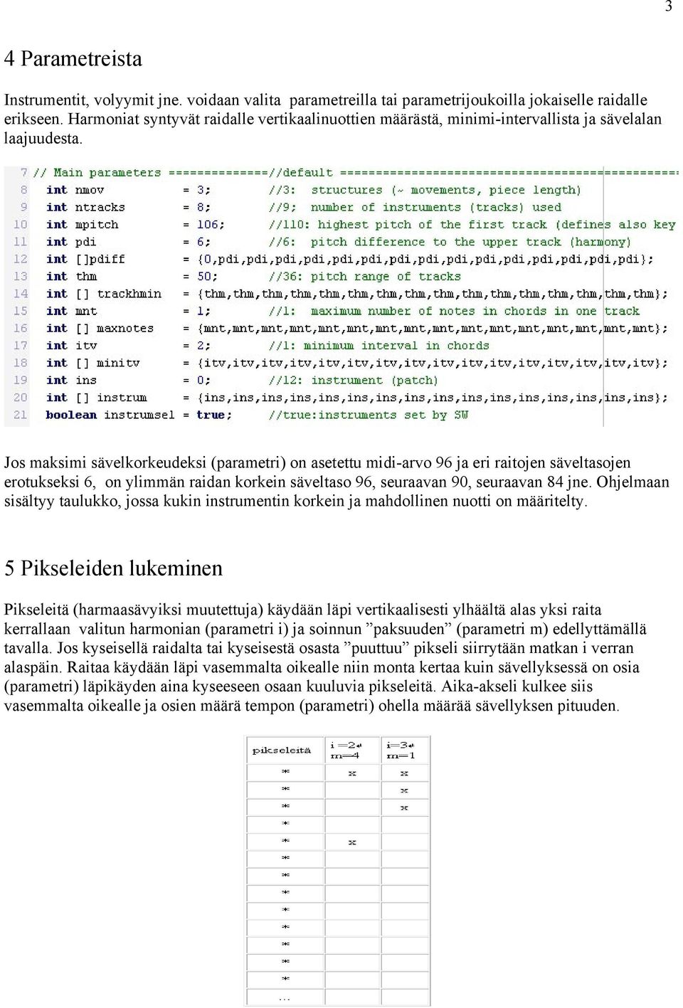 Jos maksimi sävelkorkeudeksi (parametri) on asetettu midi-arvo 96 ja eri raitojen säveltasojen erotukseksi 6, on ylimmän raidan korkein säveltaso 96, seuraavan 90, seuraavan 84 jne.