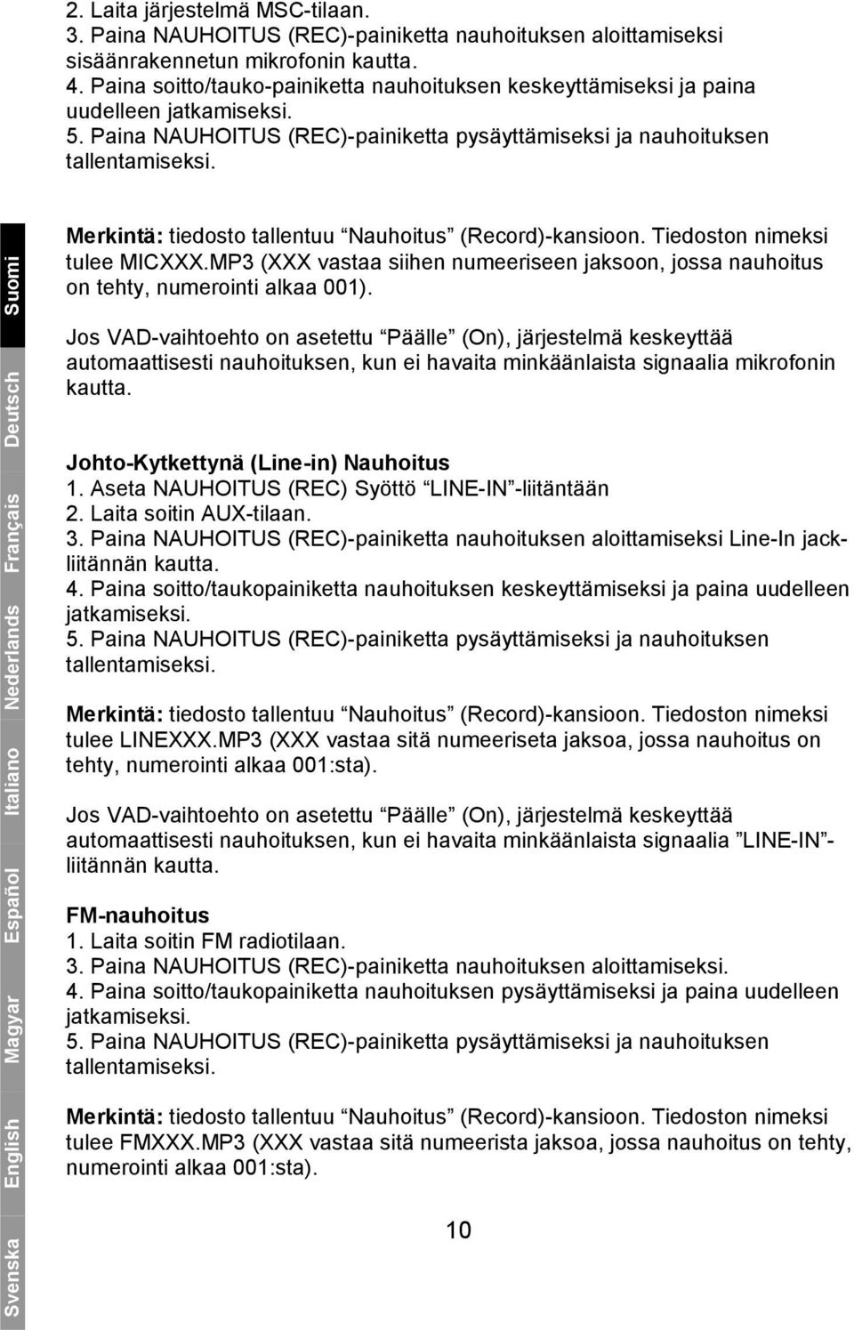 Svenska English Magyar Español Italiano Nederlands Français Deutsch Suomi Merkintä: tiedosto tallentuu Nauhoitus (Record)-kansioon. Tiedoston nimeksi tulee MICXXX.