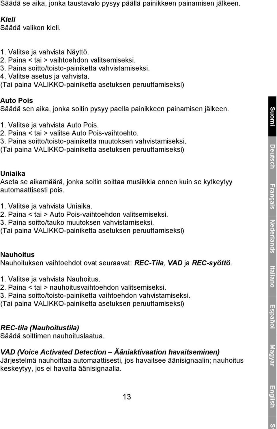 (Tai paina VALIKKO-painiketta asetuksen peruuttamiseksi) Auto Pois Säädä sen aika, jonka soitin pysyy paella painikkeen painamisen jälkeen. 1. Valitse ja vahvista Auto Pois. 2.